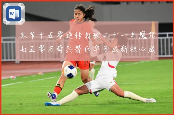 末节十五零逆转打破二十一年魔咒七五零万奇兵替代华子成新核心成长观察：最新赛事动态与深度分析