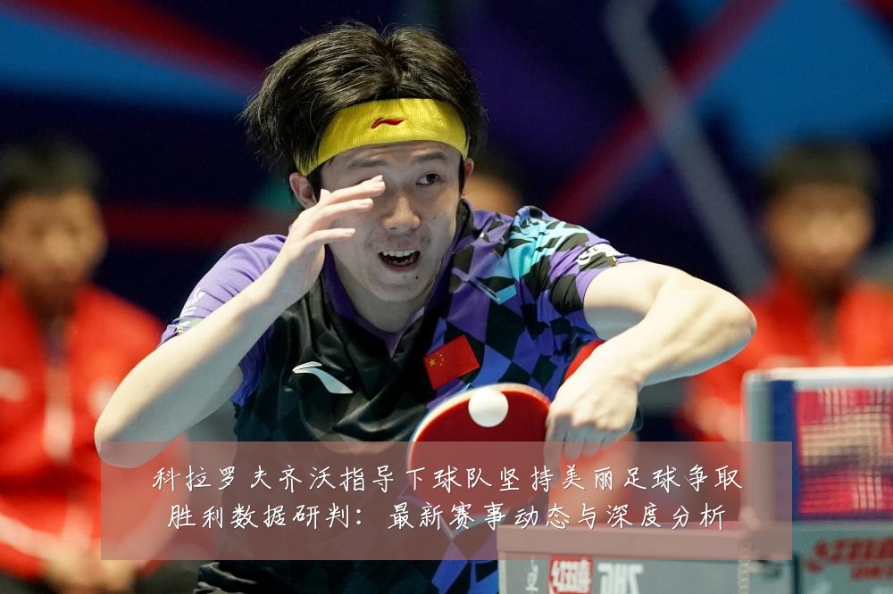 科拉罗夫齐沃指导下球队坚持美丽足球争取胜利数据研判：最新赛事动态与深度分析