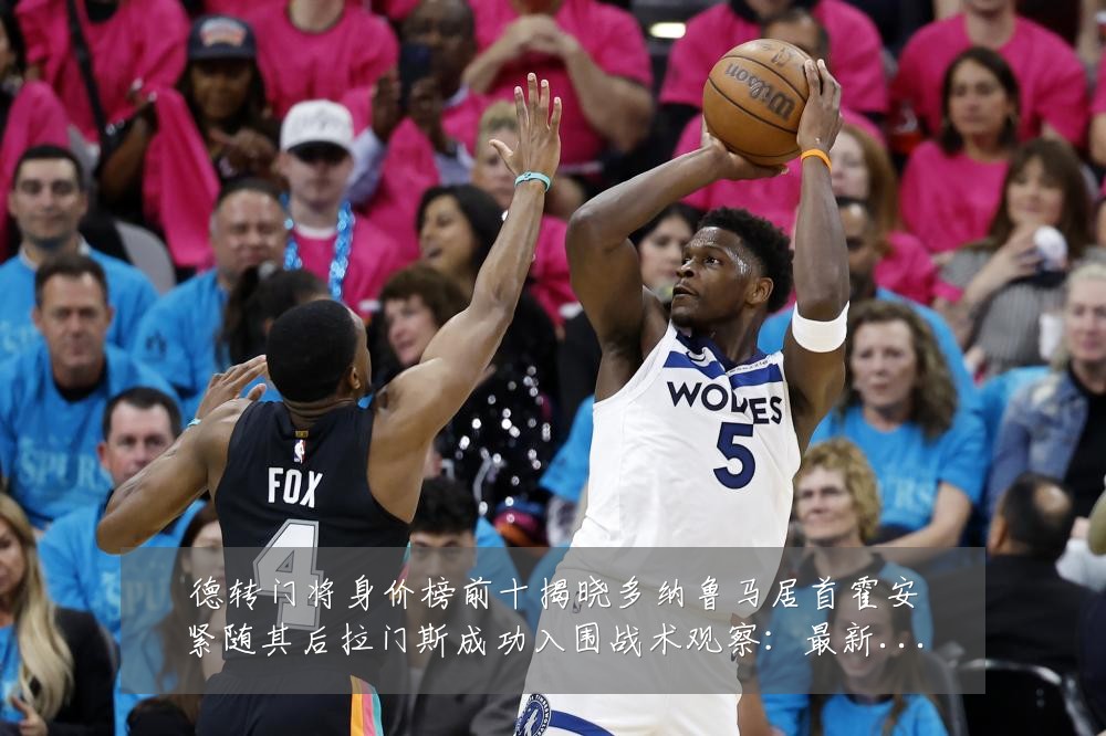 德转门将身价榜前十揭晓多纳鲁马居首霍安紧随其后拉门斯成功入围战术观察:最新赛事动态与深度分析
